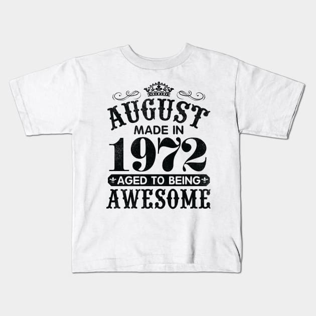 August Made In 1972 Aged To Being Awesome Happy Birthday 48 Years Old To Me You Papa Daddy Son Kids T-Shirt by Cowan79